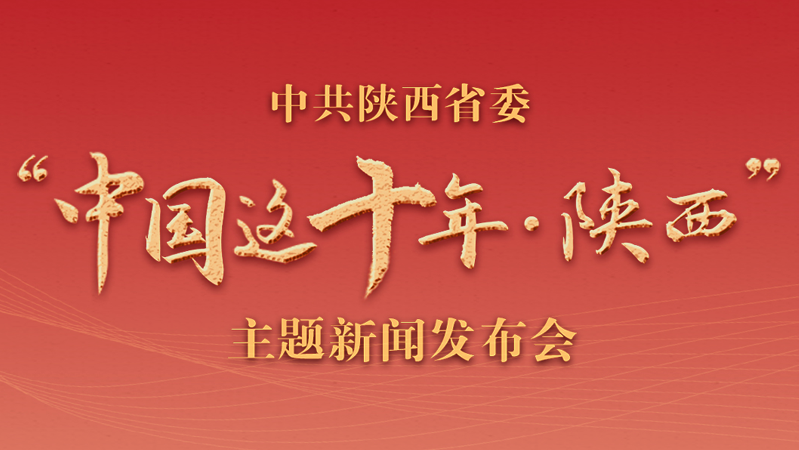 中共陕西省委“中国这十年·陕西”主题新闻发布会