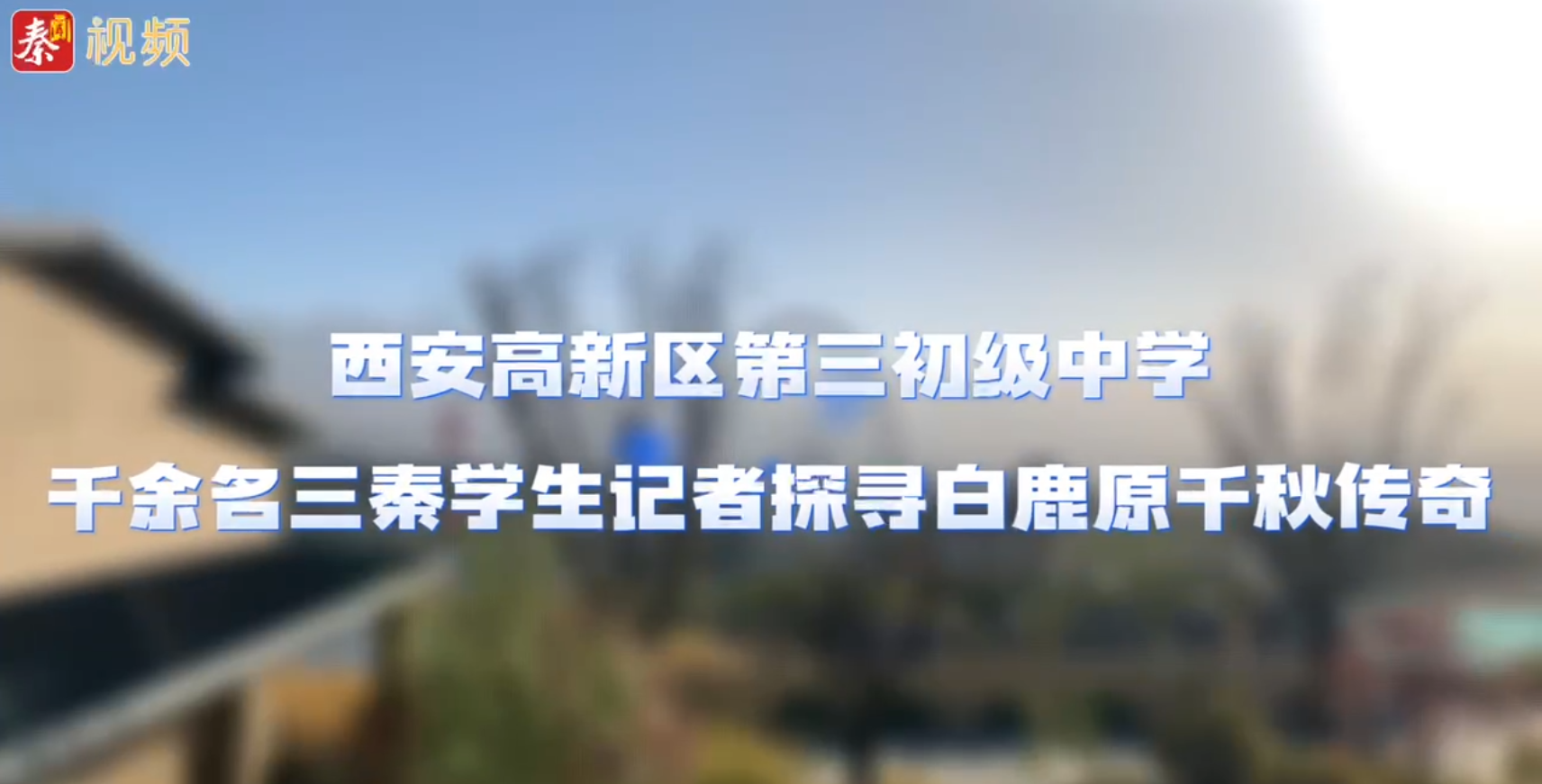 西安高新区第三初级中学千余名三秦学生记者探寻白鹿原千秋传奇