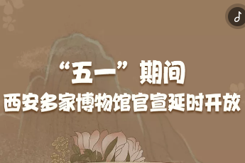 H5 | “五一”期间，西安多家博物馆官宣延时开放