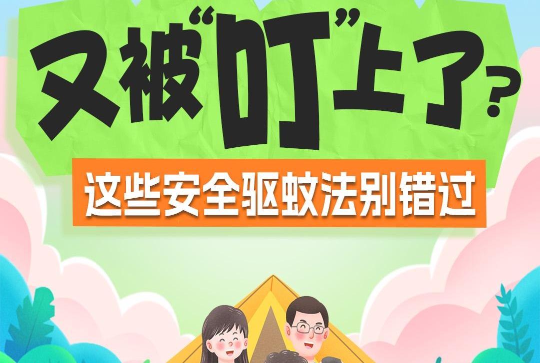 又被“叮”上了？这些安全驱蚊法别错过