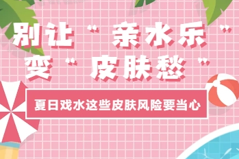 H5丨别让“亲水乐”变“皮肤愁” 夏日戏水这些皮肤风险要当心