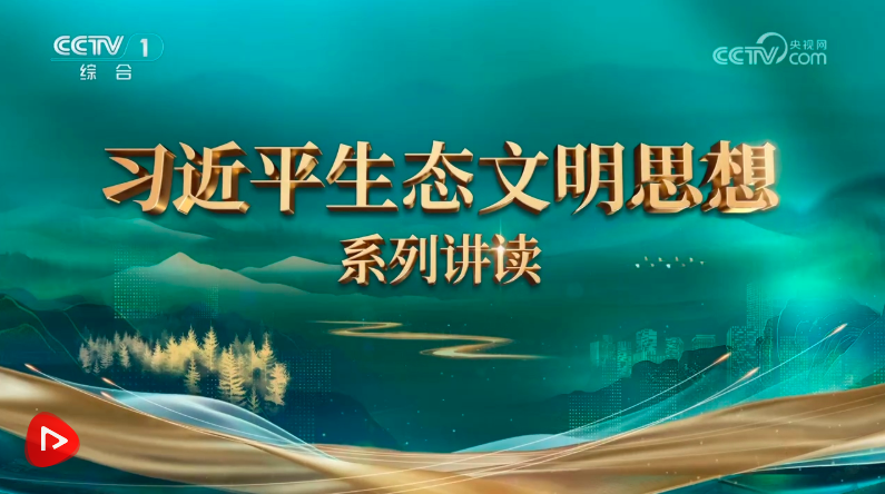 大型专题节目《习近平生态文明思想系列讲读》第四集《良好生态环境是最普惠的民生福祉》