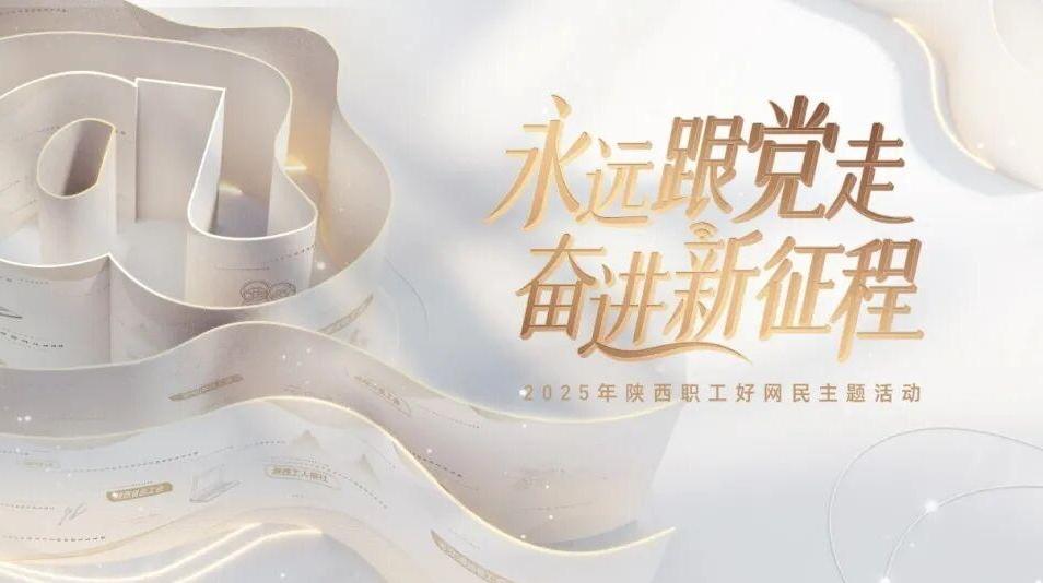 2025年“陕西职工好网民”活动启动！11大赛道等你“陕”耀！