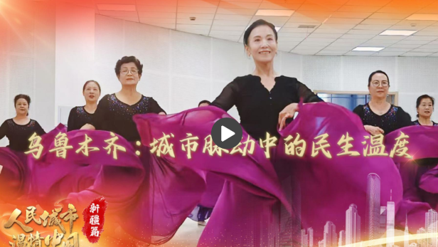 【人民城市·温情中国】乌鲁木齐：城市脉动中的民生温度