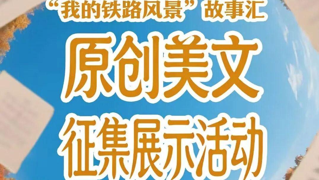“我的铁路风景”故事汇原创美文征集展示活动即将启动