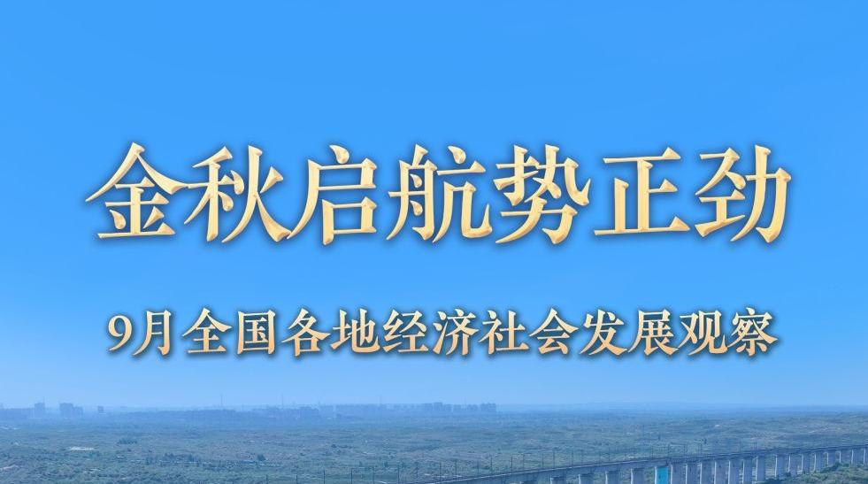 稳中求进每月看|金秋启航势正劲——9月全国各地经济社会发展观察