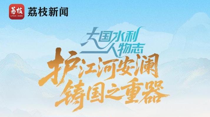 青春华章 | 大国水利人物志之治水篇：护江河安澜，铸国之重器