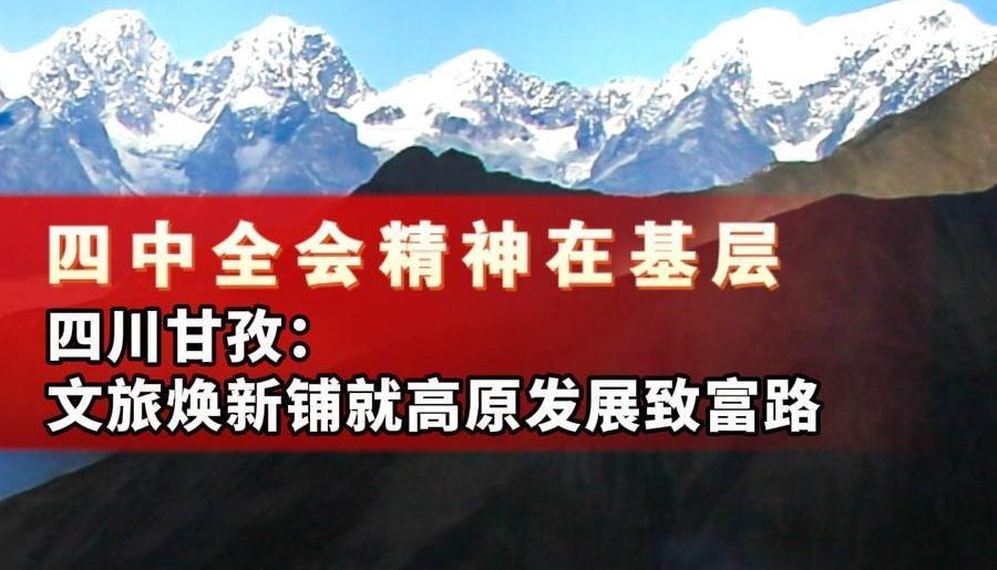 四中全会精神在基层｜四川甘孜：文旅焕新铺就高原发展致富路