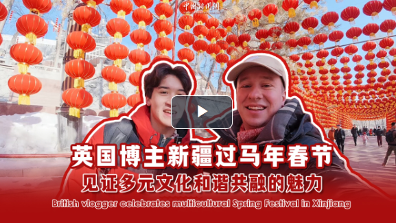 British vlogger celebrates multicultural Spring Festival in Xinjiang