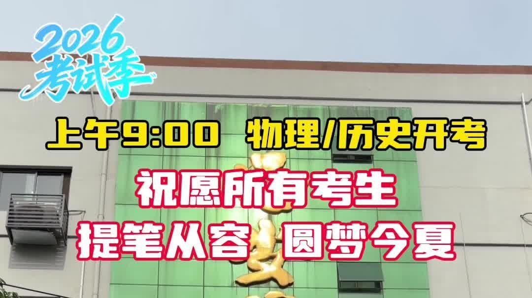 上午9:00 物理/历史开考，祝愿所有考生提笔从容 圆梦今夏！