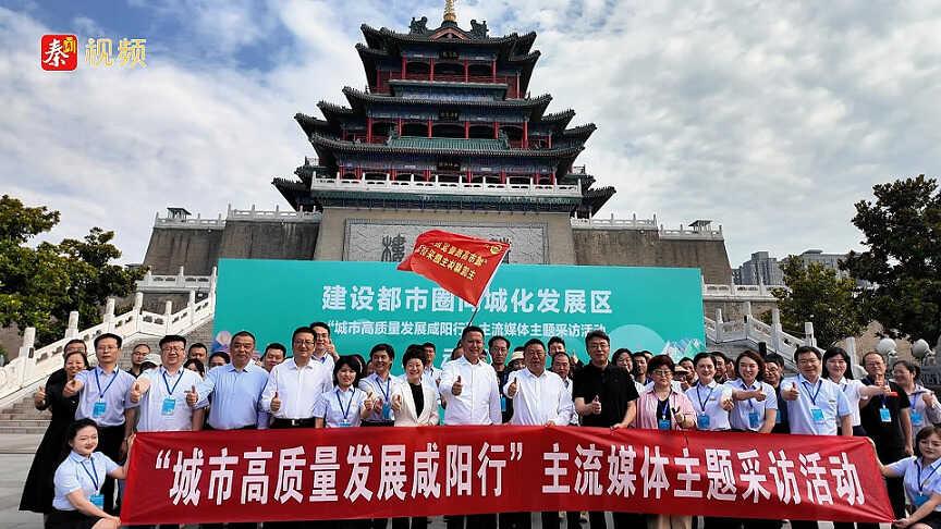 走，去有新闻的地方！“城市高质量发展咸阳行”主题采访活动启动