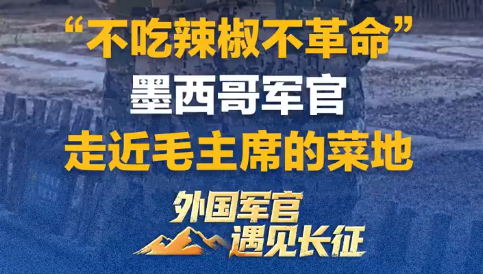 “不吃辣椒不革命” 墨西哥军官走近毛主席的菜地