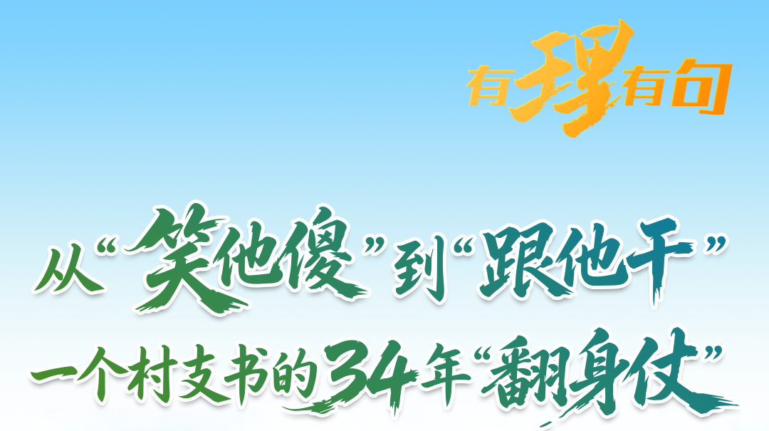 【有理有句】从“笑他傻”到“跟他干”，一个村支书的34年“翻身仗”